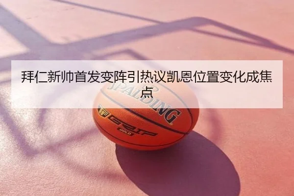 拜仁新帅首发变阵引热议凯恩位置变化成焦点（hth）